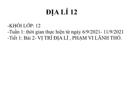 Bài giảng Địa lí 12 - Bài 2: Vị trí địa lí, phạm vi lãnh thổ - Năm học 2021-2022