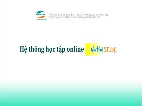 Bài giảng Hướng dẫn sử dụng Hệ thống học trực tuyến ViettelStudy