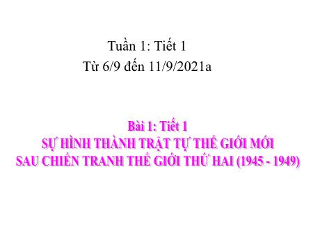 Bài giảng Lịch sử 12 - Tiết 1, Bài 1: Sự hình thành trật tự thế giới mới sau chiến tranh thế giới thứ hai (1945-1949) - Năm học 2021-2022