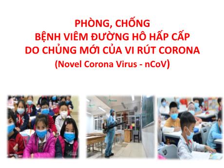 Bài giảng Phòng, chống bệnh viêm đường hô hấp cấp do chủng mới của vi rút corona (Novel corona virus - Ncov)