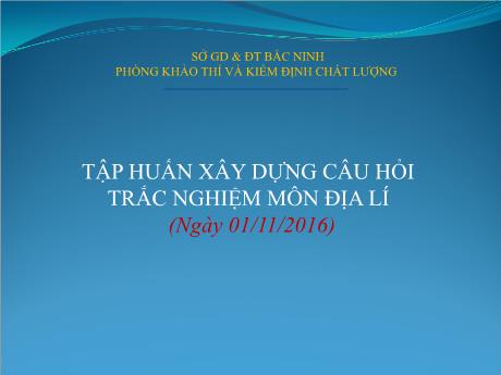 Bài giảng Tập huấn xây dựng câu hỏi trắc nghiệm môn Địa lí