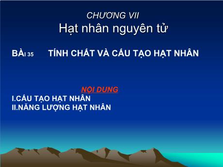 Bài giảng Vật lí 12 (cơ bản) - Bài 35: Tính chất và cấu tạo hạt nhân